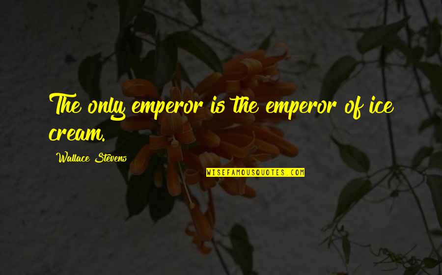 Sitek Quotes By Wallace Stevens: The only emperor is the emperor of ice