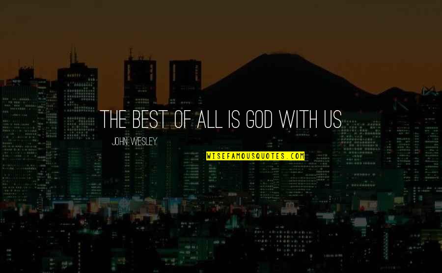 Sitekad Quotes By John Wesley: The best of all is God with us