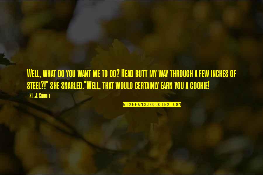 Sitekad Quotes By S.L.J. Shortt: Well, what do you want me to do?