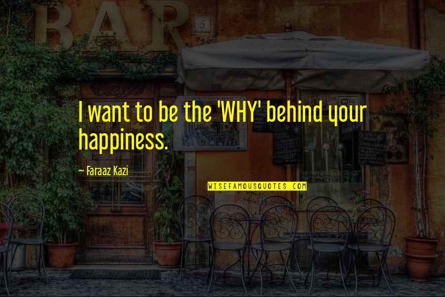 Sitemaster Quotes By Faraaz Kazi: I want to be the 'WHY' behind your