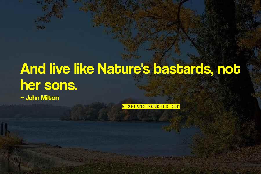 Siteminder Quotes By John Milton: And live like Nature's bastards, not her sons.