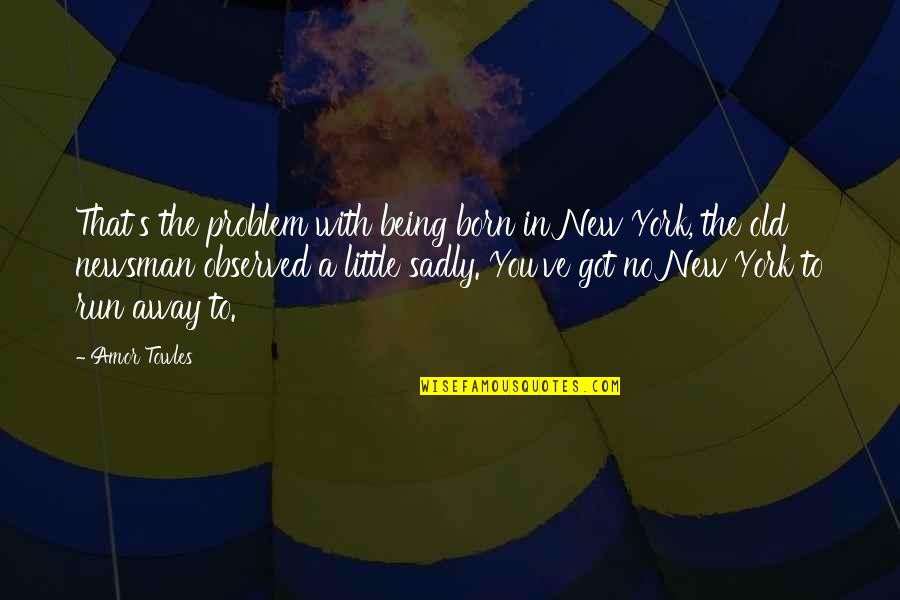 Sites Like Hollie's Quotes By Amor Towles: That's the problem with being born in New Sites Like Hollie's Quotes By Amor Towles: That's the problem with being born in New