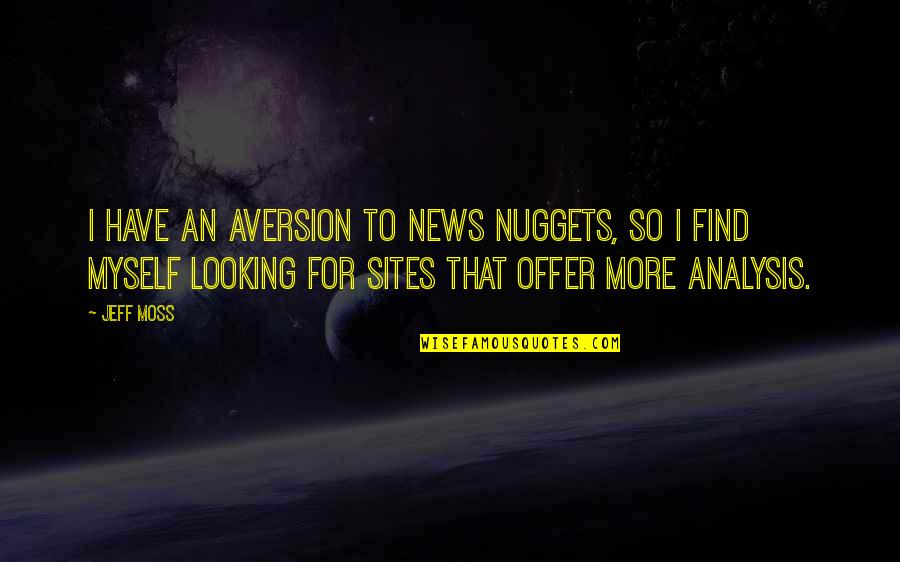 Sites To Find Quotes By Jeff Moss: I have an aversion to news nuggets, so Sites To Find Quotes By Jeff Moss: I have an aversion to news nuggets, so