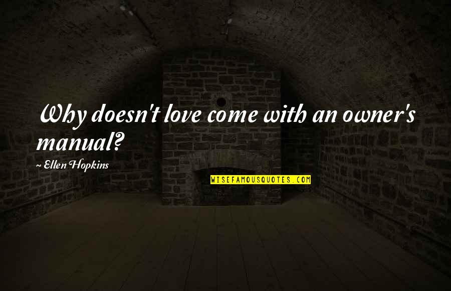 Sitesh Angry Quotes By Ellen Hopkins: Why doesn't love come with an owner's manual? Sitesh Angry Quotes By Ellen Hopkins: Why doesn't love come with an owner's manual?