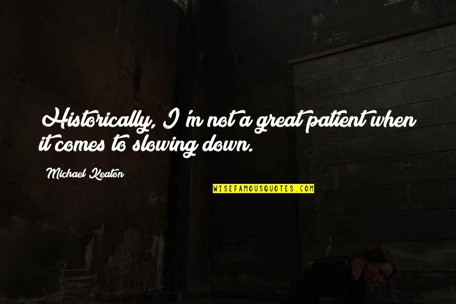 Sitesh Angry Quotes By Michael Keaton: Historically, I'm not a great patient when it Sitesh Angry Quotes By Michael Keaton: Historically, I'm not a great patient when it