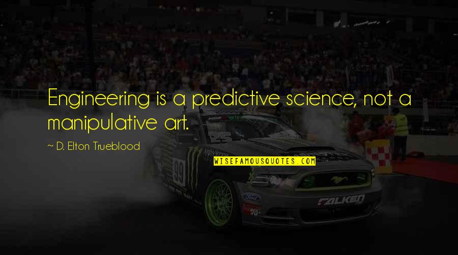 Siteshoter Quotes By D. Elton Trueblood: Engineering is a predictive science, not a manipulative