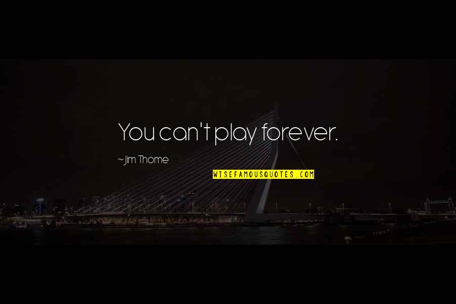 Sithanen Quotes By Jim Thome: You can't play forever. Sithanen Quotes By Jim Thome: You can't play forever.