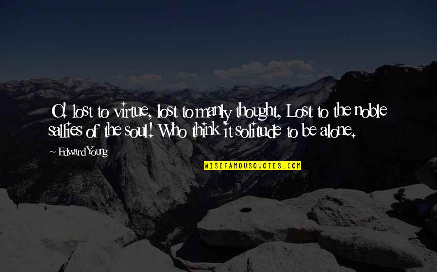 Sithee Quotes By Edward Young: O! lost to virtue, lost to manly thought, Sithee Quotes By Edward Young: O! lost to virtue, lost to manly thought,