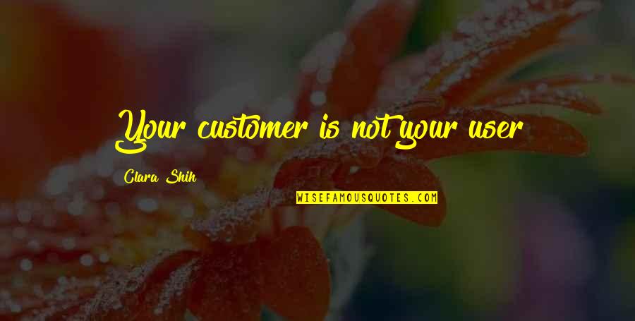 Sitherio Quotes By Clara Shih: Your customer is not your user Sitherio Quotes By Clara Shih: Your customer is not your user
