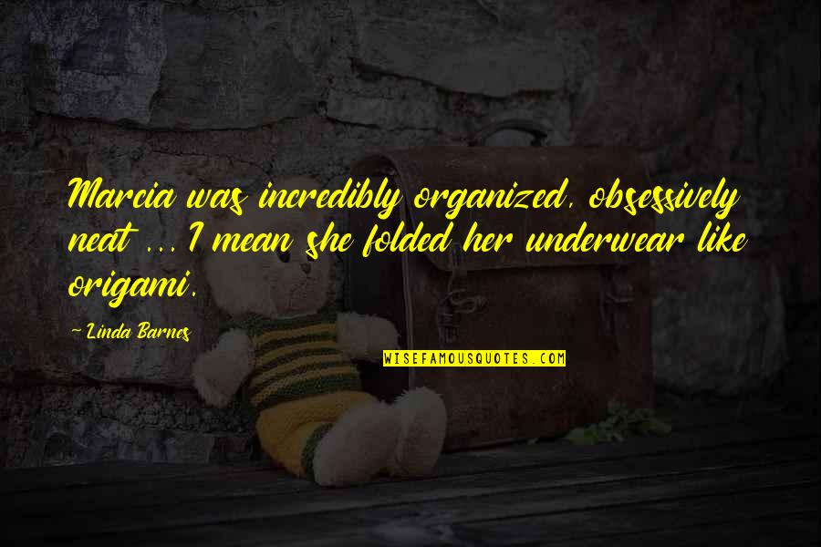 Sitherio Quotes By Linda Barnes: Marcia was incredibly organized, obsessively neat ... I Sitherio Quotes By Linda Barnes: Marcia was incredibly organized, obsessively neat ... I
