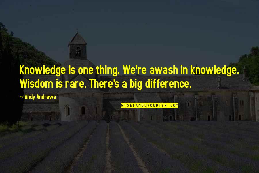 Sithspit Quotes By Andy Andrews: Knowledge is one thing. We're awash in knowledge. Sithspit Quotes By Andy Andrews: Knowledge is one thing. We're awash in knowledge.