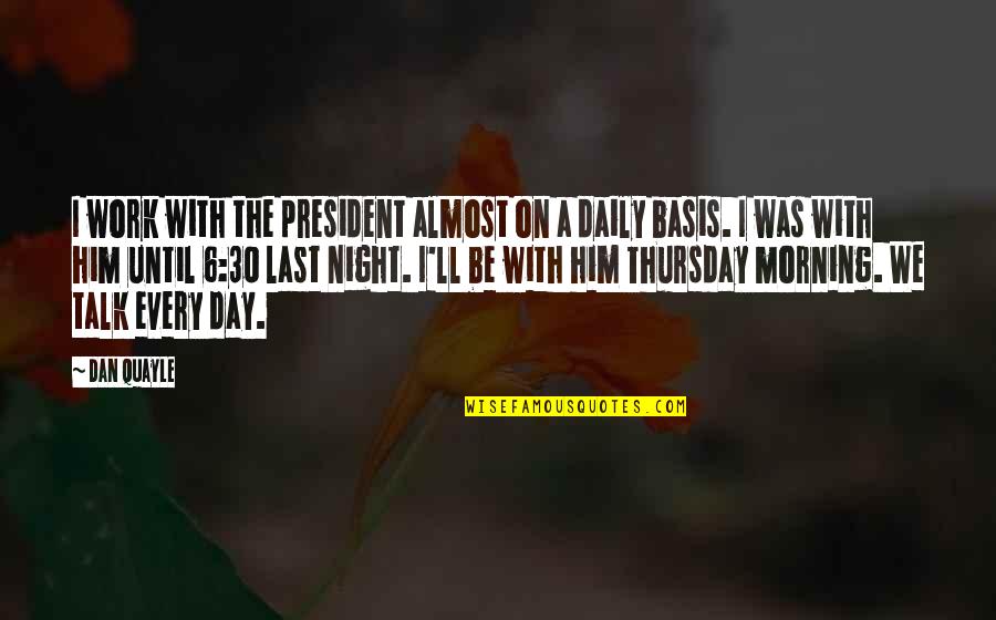 Sithule Ndhlovu Quotes By Dan Quayle: I work with the president almost on a