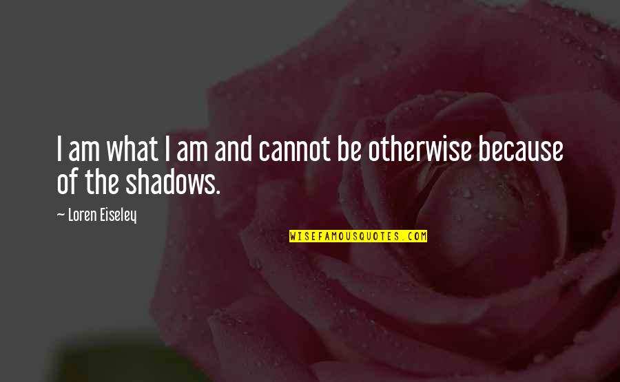 Siti Nurhaliza Quotes By Loren Eiseley: I am what I am and cannot be