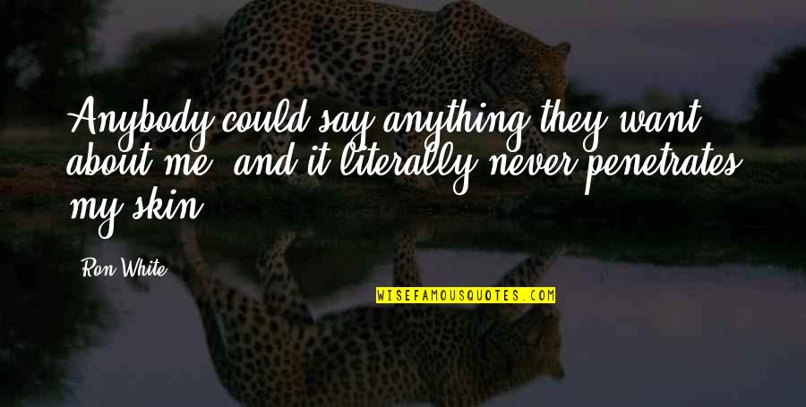 Sitial Rosen Quotes By Ron White: Anybody could say anything they want about me, Sitial Rosen Quotes By Ron White: Anybody could say anything they want about me,