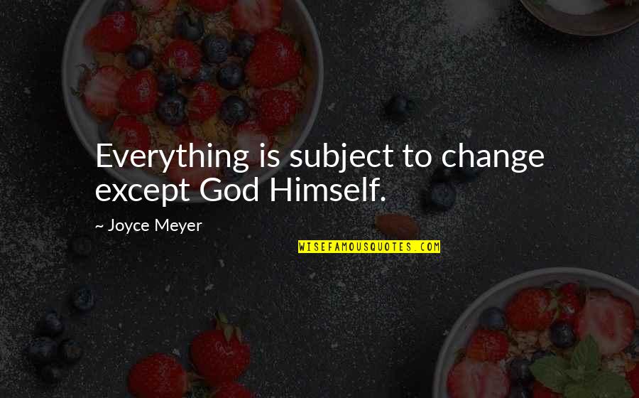 Sitiales Quotes By Joyce Meyer: Everything is subject to change except God Himself. Sitiales Quotes By Joyce Meyer: Everything is subject to change except God Himself.