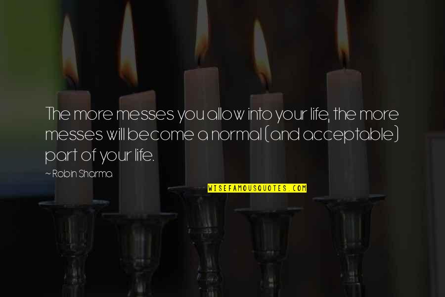 Sitian Ciudad Quotes By Robin Sharma: The more messes you allow into your life, Sitian Ciudad Quotes By Robin Sharma: The more messes you allow into your life,