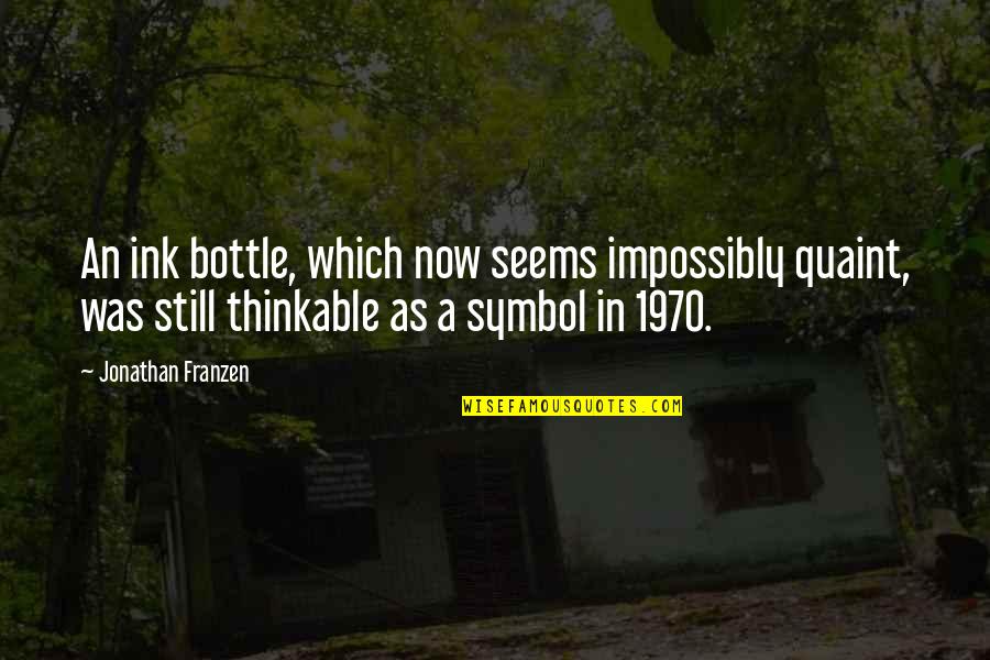 Siting Council Quotes By Jonathan Franzen: An ink bottle, which now seems impossibly quaint,