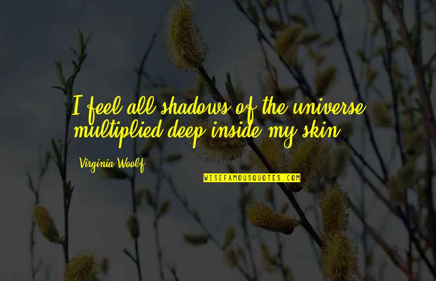 Siting Or Citing Quotes By Virginia Woolf: I feel all shadows of the universe multiplied
