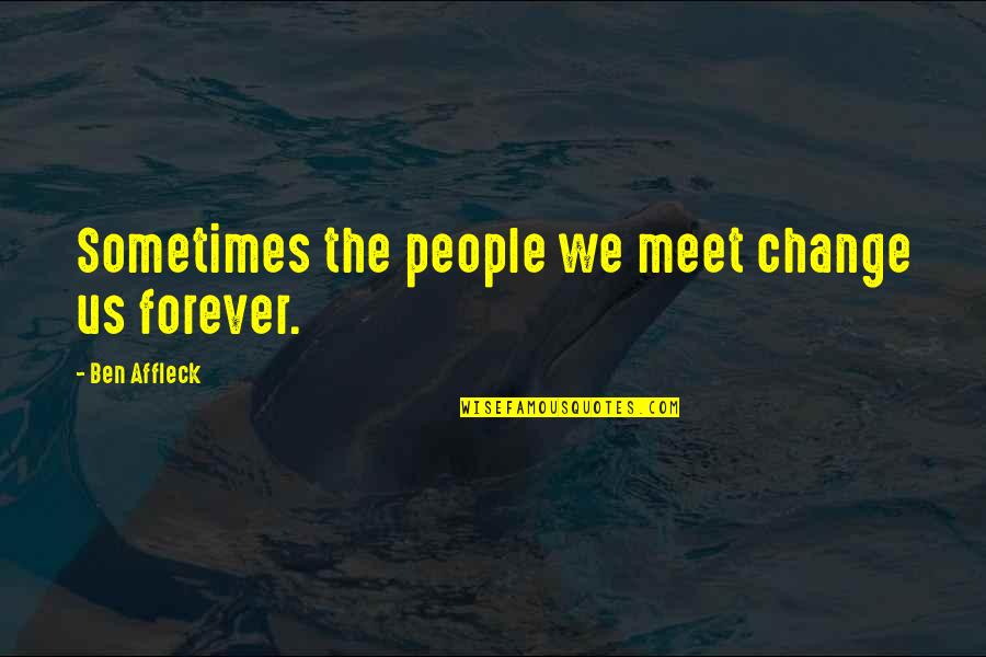 Siting Study Quotes By Ben Affleck: Sometimes the people we meet change us forever.