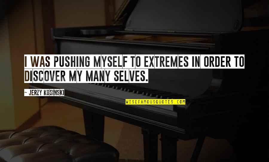 Siting Study Quotes By Jerzy Kosinski: I was pushing myself to extremes in order
