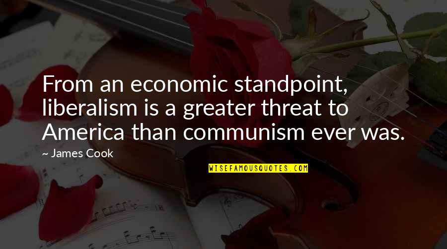Sitis Quotes By James Cook: From an economic standpoint, liberalism is a greater