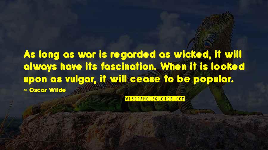 Sitisiupatras Quotes By Oscar Wilde: As long as war is regarded as wicked, Sitisiupatras Quotes By Oscar Wilde: As long as war is regarded as wicked,