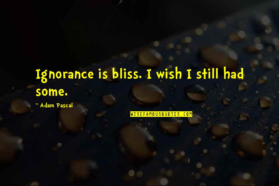Sitka Hunting Quotes By Adam Pascal: Ignorance is bliss. I wish I still had