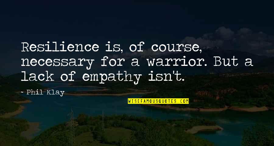 Sitkas Death Quotes By Phil Klay: Resilience is, of course, necessary for a warrior.