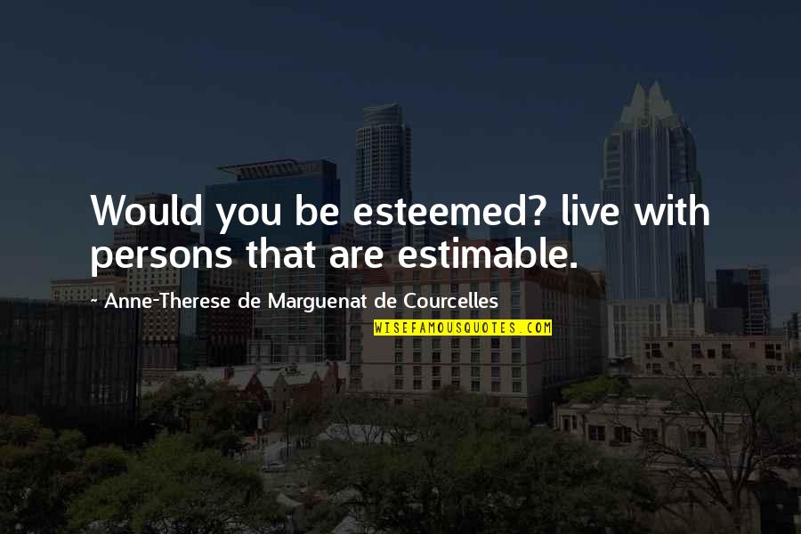 Sitlers Quotes By Anne-Therese De Marguenat De Courcelles: Would you be esteemed? live with persons that