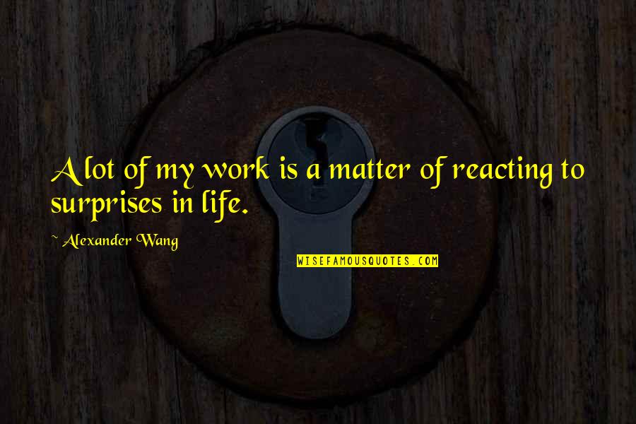 Sitnikov Alexey Quotes By Alexander Wang: A lot of my work is a matter Sitnikov Alexey Quotes By Alexander Wang: A lot of my work is a matter