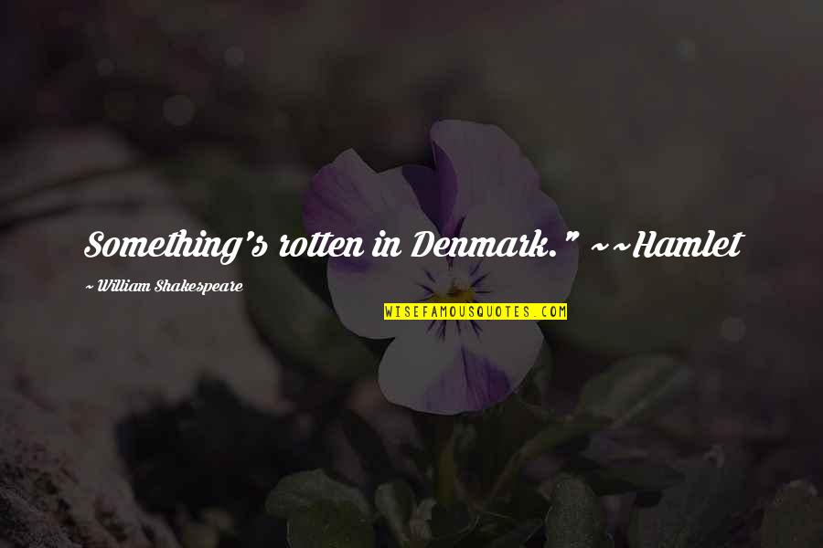Sitnikov Alexey Quotes By William Shakespeare: Something's rotten in Denmark." ~~Hamlet Sitnikov Alexey Quotes By William Shakespeare: Something's rotten in Denmark." ~~Hamlet