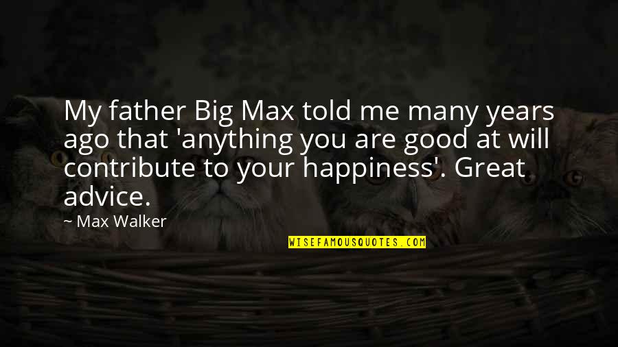 Sitoos Quotes By Max Walker: My father Big Max told me many years Sitoos Quotes By Max Walker: My father Big Max told me many years