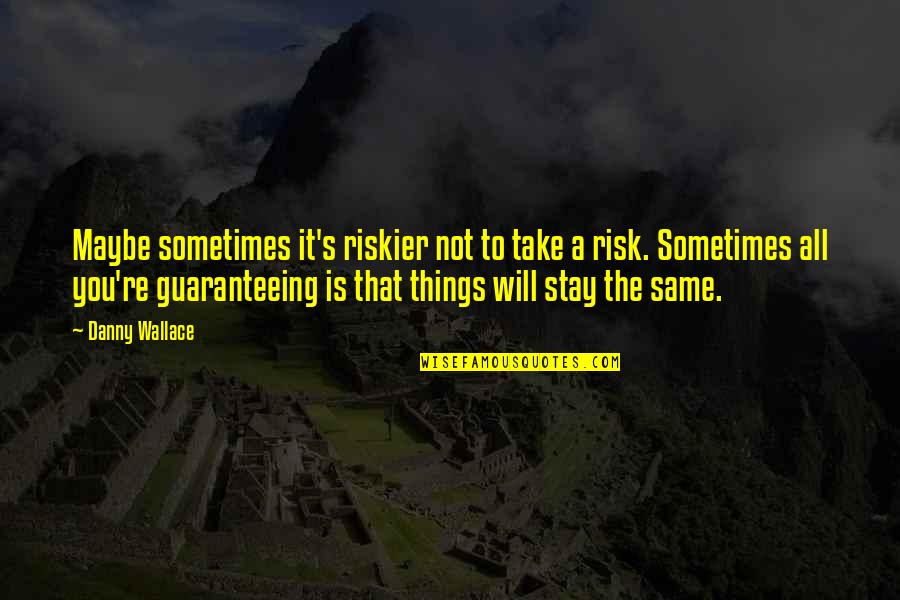 Sitoplasma Quotes By Danny Wallace: Maybe sometimes it's riskier not to take a