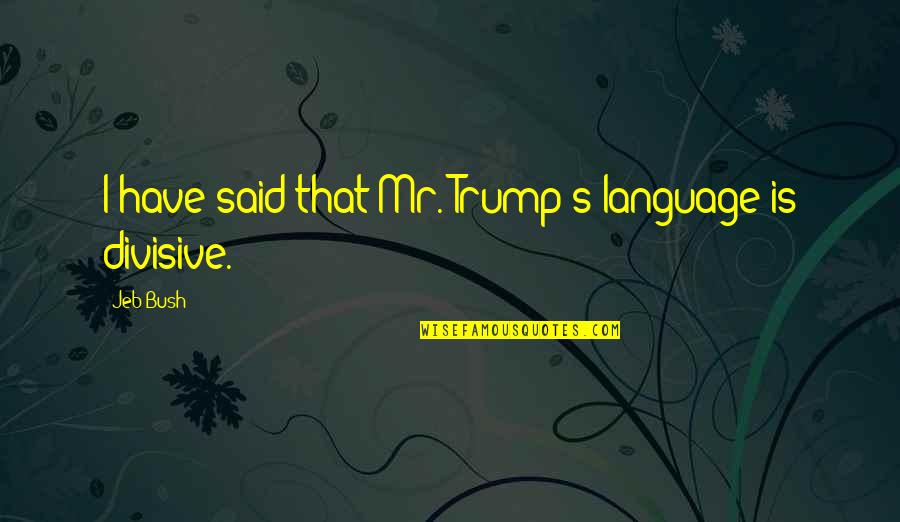 Sitrick Brincko Quotes By Jeb Bush: I have said that Mr. Trump's language is