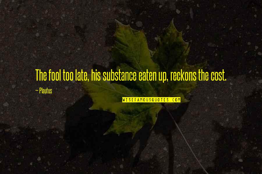 Sitrick Last Kingdom Quotes By Plautus: The fool too late, his substance eaten up,