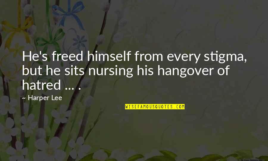 Sits Quotes By Harper Lee: He's freed himself from every stigma, but he