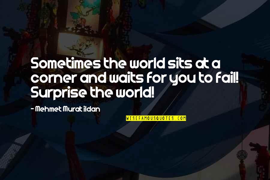 Sits Quotes By Mehmet Murat Ildan: Sometimes the world sits at a corner and