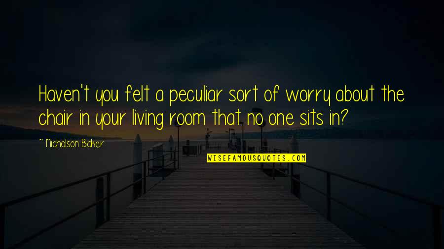 Sits Quotes By Nicholson Baker: Haven't you felt a peculiar sort of worry