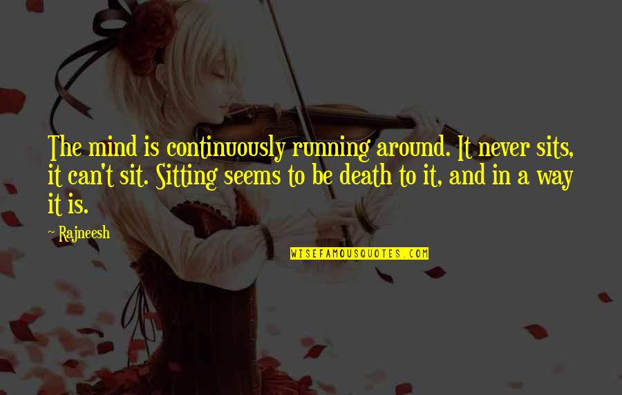 Sits Quotes By Rajneesh: The mind is continuously running around. It never