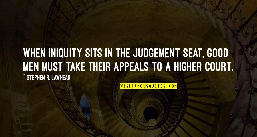 Sits Quotes By Stephen R. Lawhead: When iniquity sits in the judgement seat, good