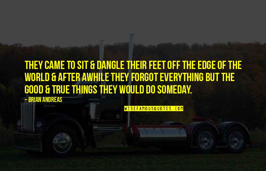 Sit'st Quotes By Brian Andreas: They came to sit & dangle their feet Sit'st Quotes By Brian Andreas: They came to sit & dangle their feet