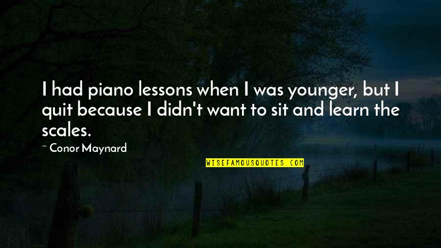 Sit'st Quotes By Conor Maynard: I had piano lessons when I was younger,