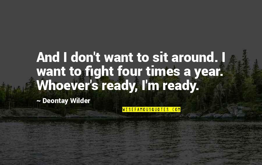 Sit'st Quotes By Deontay Wilder: And I don't want to sit around. I Sit'st Quotes By Deontay Wilder: And I don't want to sit around. I