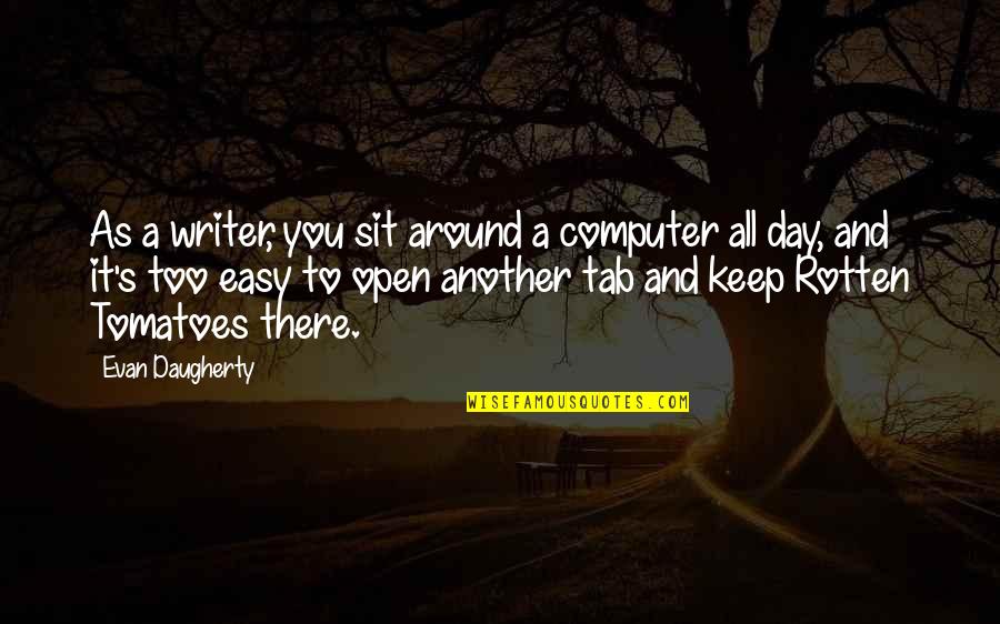 Sit'st Quotes By Evan Daugherty: As a writer, you sit around a computer Sit'st Quotes By Evan Daugherty: As a writer, you sit around a computer
