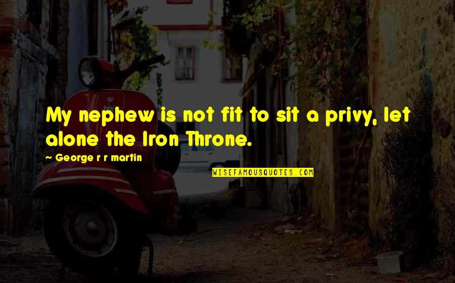 Sit'st Quotes By George R R Martin: My nephew is not fit to sit a