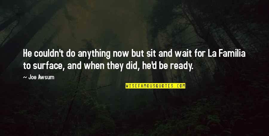 Sit'st Quotes By Joe Awsum: He couldn't do anything now but sit and