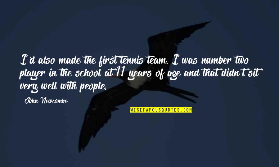 Sit'st Quotes By John Newcombe: I'd also made the first tennis team. I Sit'st Quotes By John Newcombe: I'd also made the first tennis team. I