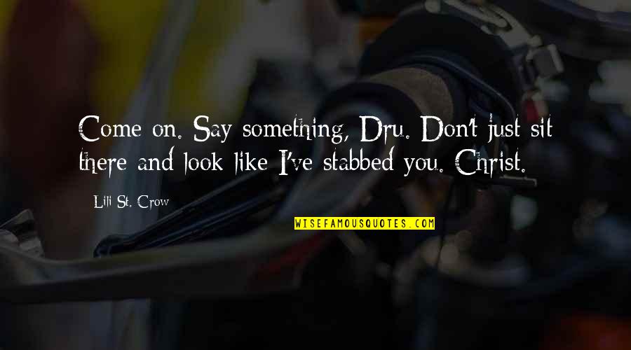 Sit'st Quotes By Lili St. Crow: Come on. Say something, Dru. Don't just sit Sit'st Quotes By Lili St. Crow: Come on. Say something, Dru. Don't just sit