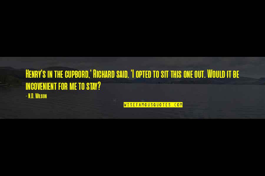 Sit'st Quotes By N.D. Wilson: Henry's in the cupbord,' Richard said. 'I opted Sit'st Quotes By N.D. Wilson: Henry's in the cupbord,' Richard said. 'I opted