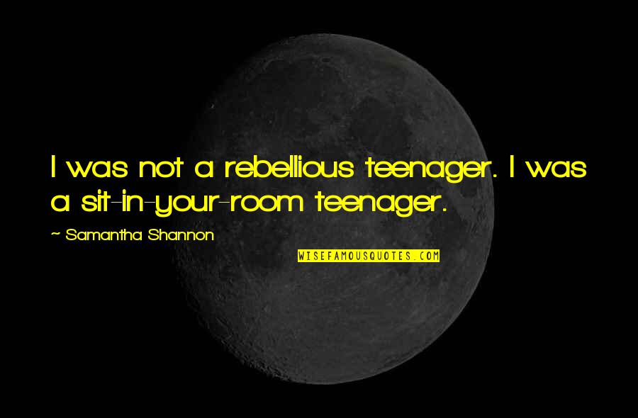 Sit'st Quotes By Samantha Shannon: I was not a rebellious teenager. I was